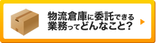 物流倉庫に委託できる業務ってどんなこと？